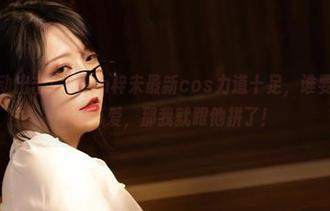 双马尾萌动出击！Leah梓未最新cos力道十足，谁要是敢说她不够可爱，那我就跟他拼了！