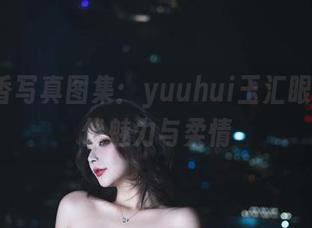 樋口円香写真图集：yuuhui玉汇眼中的偶像魅力与柔情