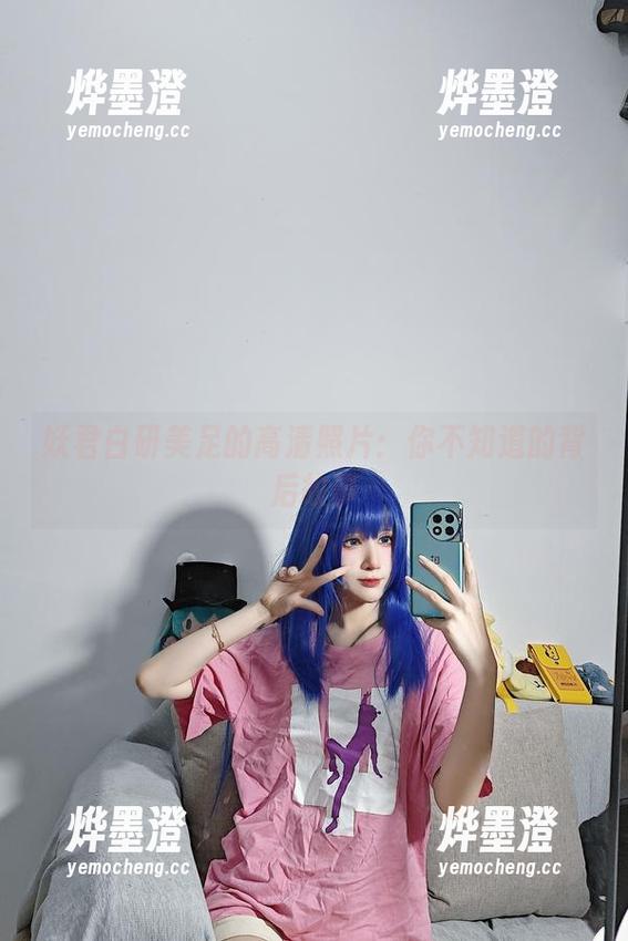 妖君白研美足的高清照片：你不知道的背后故事